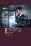 Manufacturing Process Controls for Innovative Industries