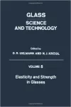 Glass: Science and technology Vol 5 : Elasticity and Strength in Glasses